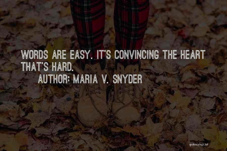 Maria V. Snyder Quotes: Words Are Easy. It's Convincing The Heart That's Hard.