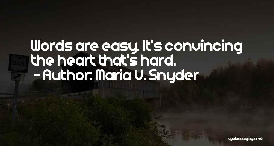 Maria V. Snyder Quotes: Words Are Easy. It's Convincing The Heart That's Hard.