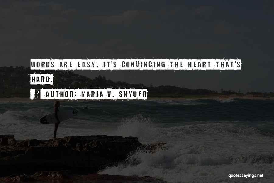Maria V. Snyder Quotes: Words Are Easy. It's Convincing The Heart That's Hard.
