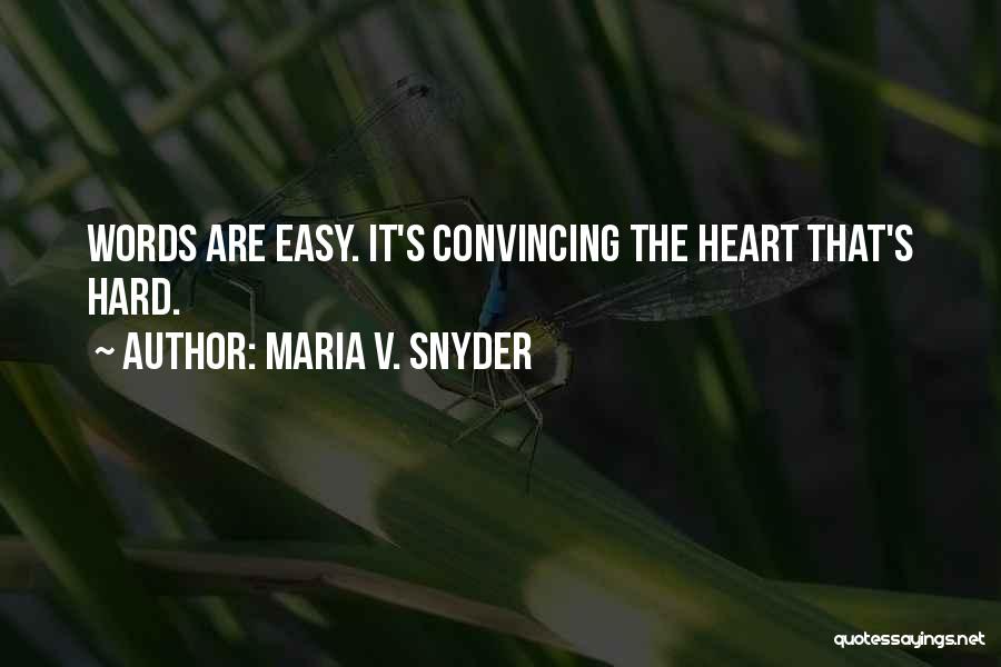Maria V. Snyder Quotes: Words Are Easy. It's Convincing The Heart That's Hard.