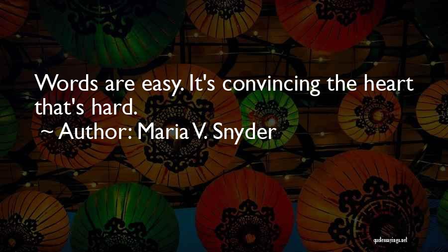 Maria V. Snyder Quotes: Words Are Easy. It's Convincing The Heart That's Hard.