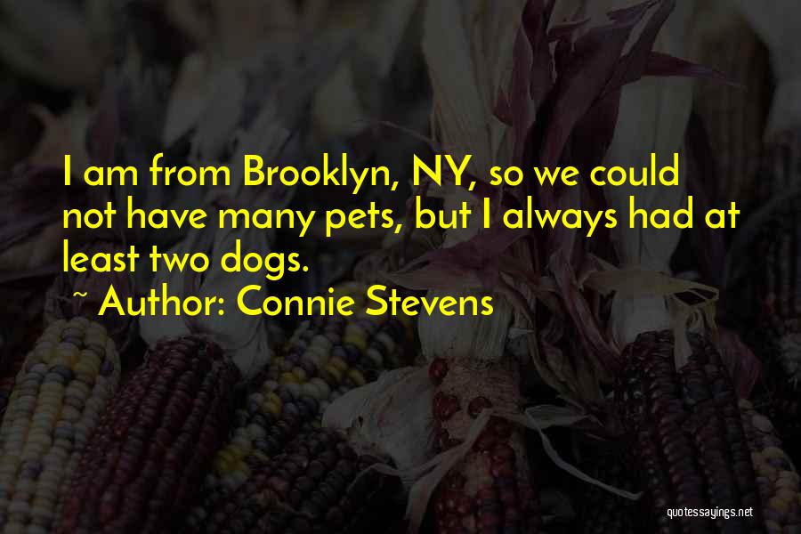 Connie Stevens Quotes: I Am From Brooklyn, Ny, So We Could Not Have Many Pets, But I Always Had At Least Two Dogs.