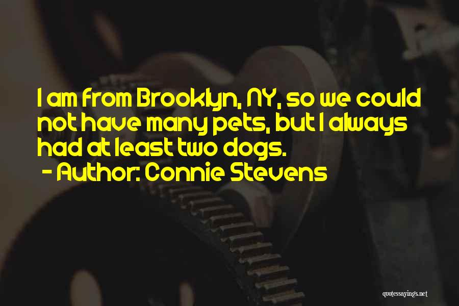 Connie Stevens Quotes: I Am From Brooklyn, Ny, So We Could Not Have Many Pets, But I Always Had At Least Two Dogs.