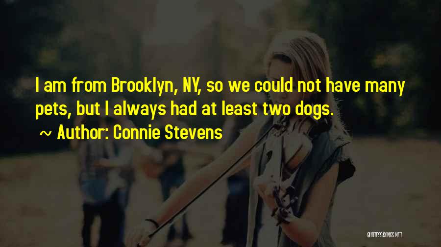 Connie Stevens Quotes: I Am From Brooklyn, Ny, So We Could Not Have Many Pets, But I Always Had At Least Two Dogs.