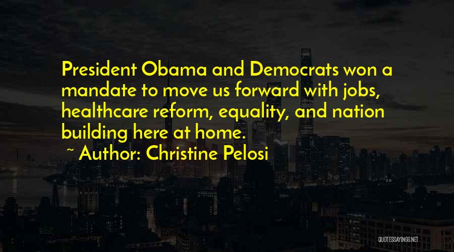 Christine Pelosi Quotes: President Obama And Democrats Won A Mandate To Move Us Forward With Jobs, Healthcare Reform, Equality, And Nation Building Here