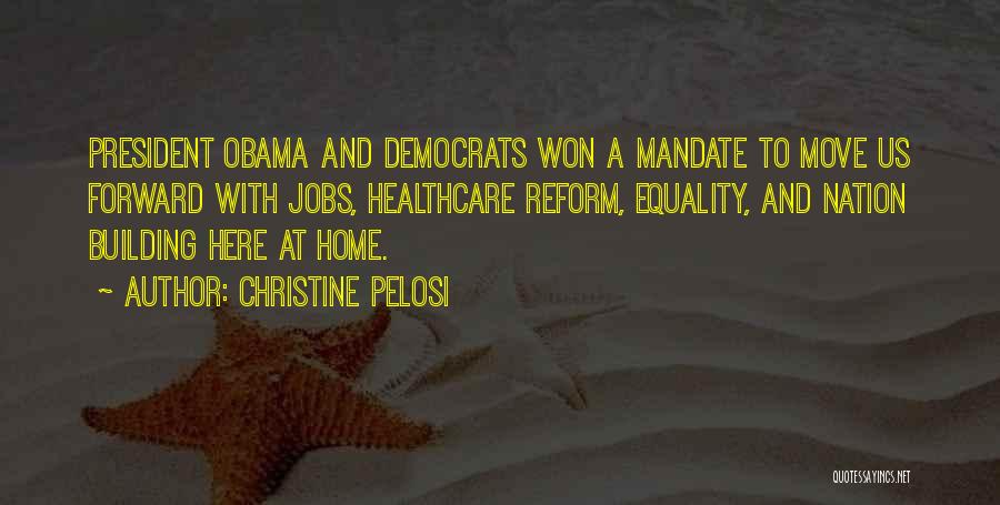 Christine Pelosi Quotes: President Obama And Democrats Won A Mandate To Move Us Forward With Jobs, Healthcare Reform, Equality, And Nation Building Here