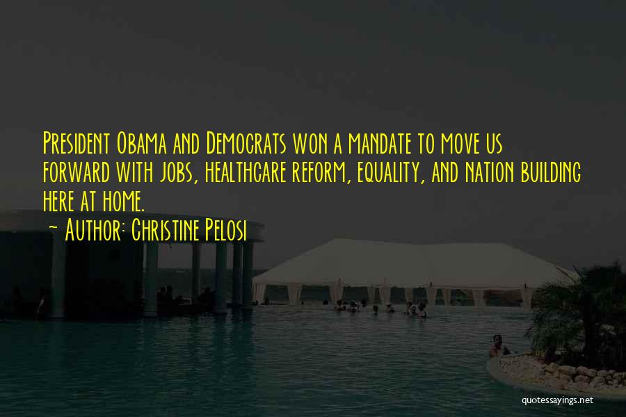 Christine Pelosi Quotes: President Obama And Democrats Won A Mandate To Move Us Forward With Jobs, Healthcare Reform, Equality, And Nation Building Here