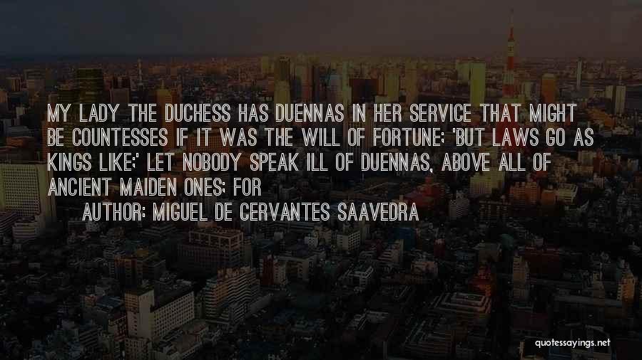 Miguel De Cervantes Saavedra Quotes: My Lady The Duchess Has Duennas In Her Service That Might Be Countesses If It Was The Will Of Fortune;