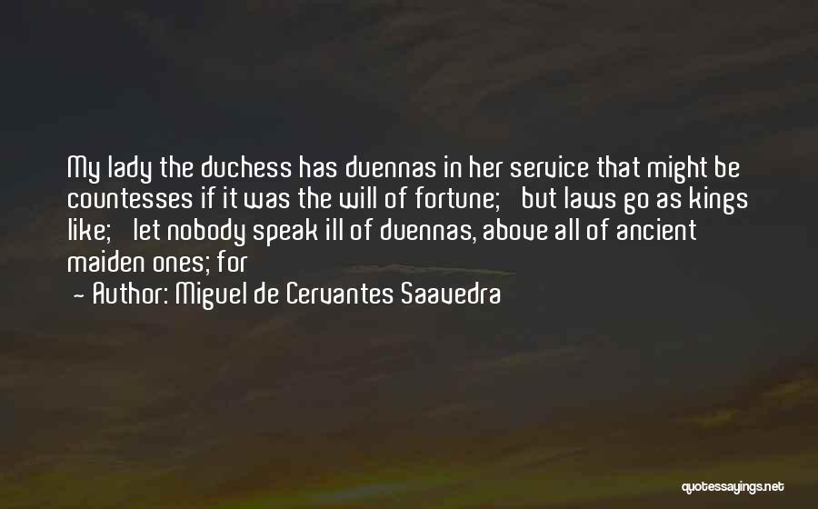 Miguel De Cervantes Saavedra Quotes: My Lady The Duchess Has Duennas In Her Service That Might Be Countesses If It Was The Will Of Fortune;
