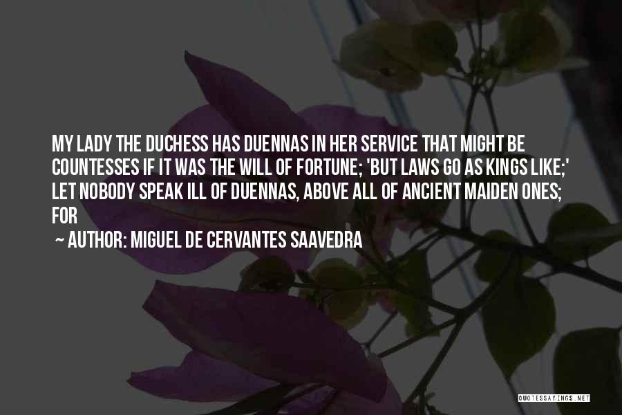 Miguel De Cervantes Saavedra Quotes: My Lady The Duchess Has Duennas In Her Service That Might Be Countesses If It Was The Will Of Fortune;