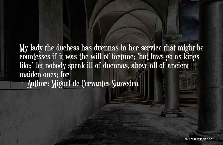 Miguel De Cervantes Saavedra Quotes: My Lady The Duchess Has Duennas In Her Service That Might Be Countesses If It Was The Will Of Fortune;