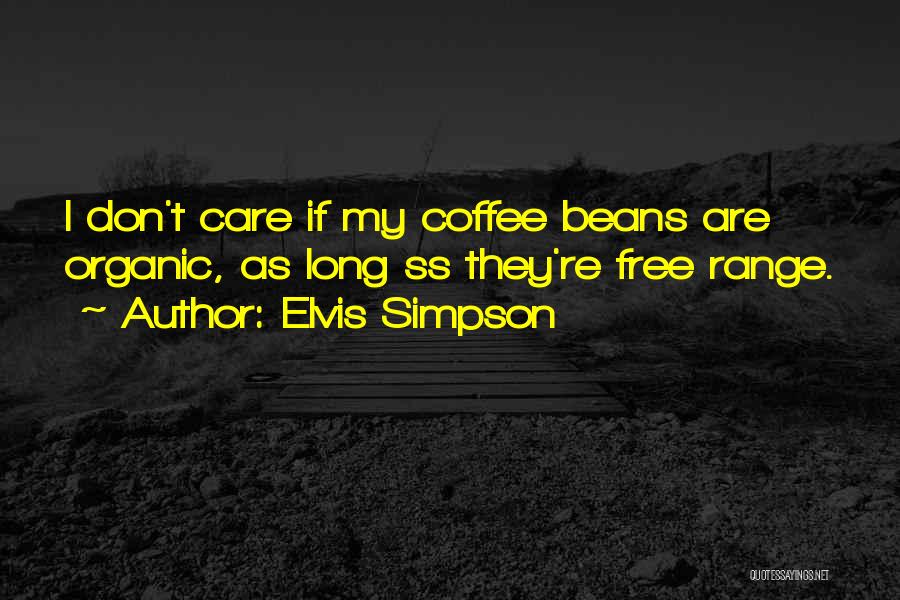 Elvis Simpson Quotes: I Don't Care If My Coffee Beans Are Organic, As Long Ss They're Free Range.