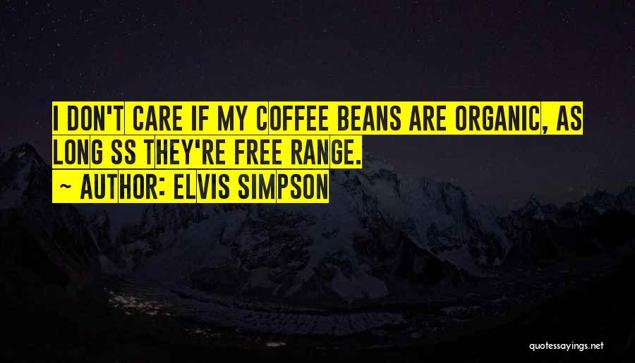 Elvis Simpson Quotes: I Don't Care If My Coffee Beans Are Organic, As Long Ss They're Free Range.