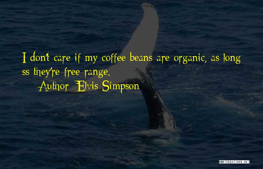 Elvis Simpson Quotes: I Don't Care If My Coffee Beans Are Organic, As Long Ss They're Free Range.