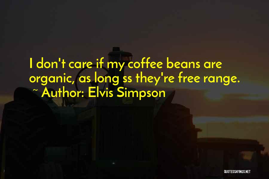 Elvis Simpson Quotes: I Don't Care If My Coffee Beans Are Organic, As Long Ss They're Free Range.