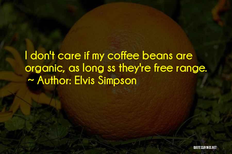 Elvis Simpson Quotes: I Don't Care If My Coffee Beans Are Organic, As Long Ss They're Free Range.