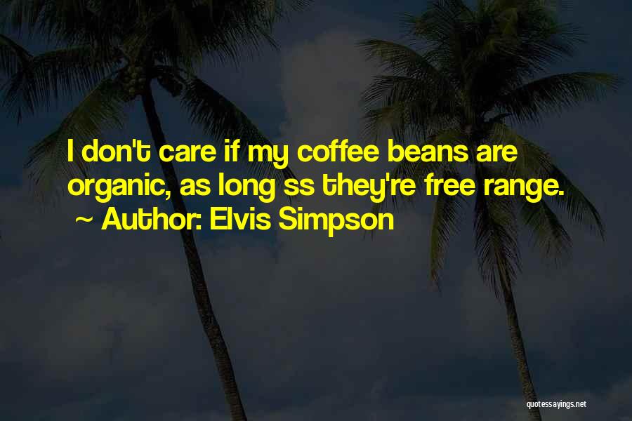 Elvis Simpson Quotes: I Don't Care If My Coffee Beans Are Organic, As Long Ss They're Free Range.