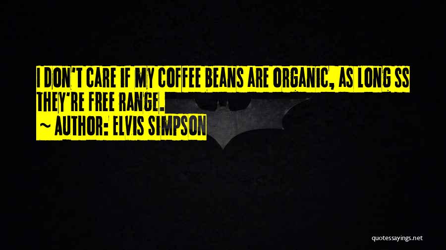 Elvis Simpson Quotes: I Don't Care If My Coffee Beans Are Organic, As Long Ss They're Free Range.