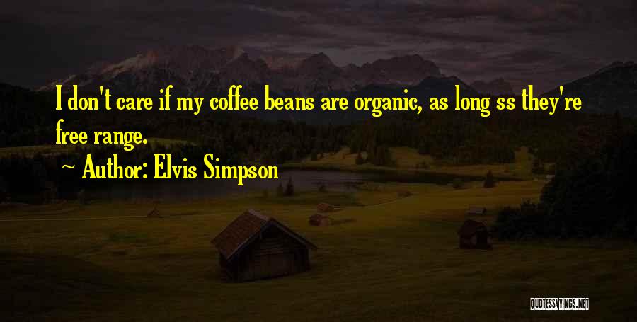 Elvis Simpson Quotes: I Don't Care If My Coffee Beans Are Organic, As Long Ss They're Free Range.