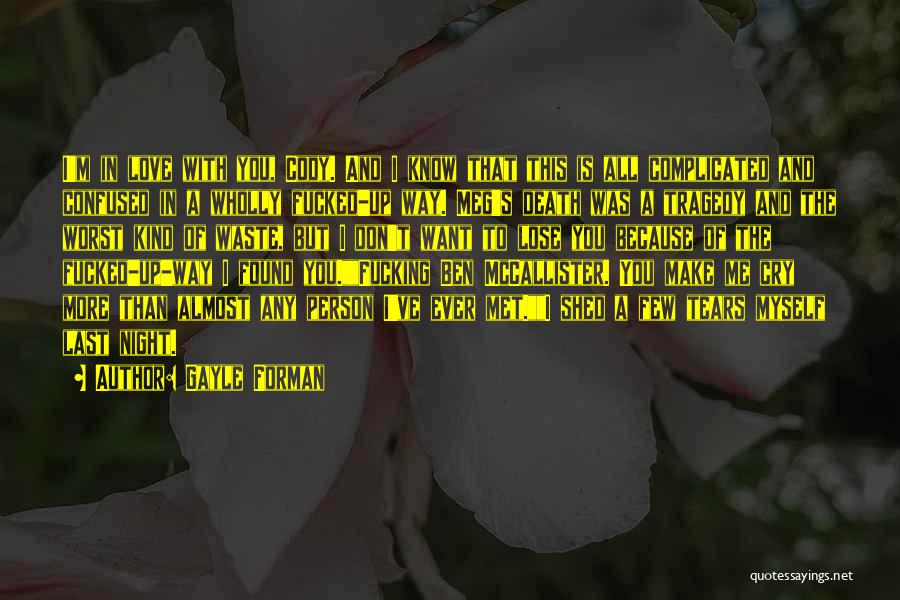 Gayle Forman Quotes: I'm In Love With You, Cody. And I Know That This Is All Complicated And Confused In A Wholly Fucked-up