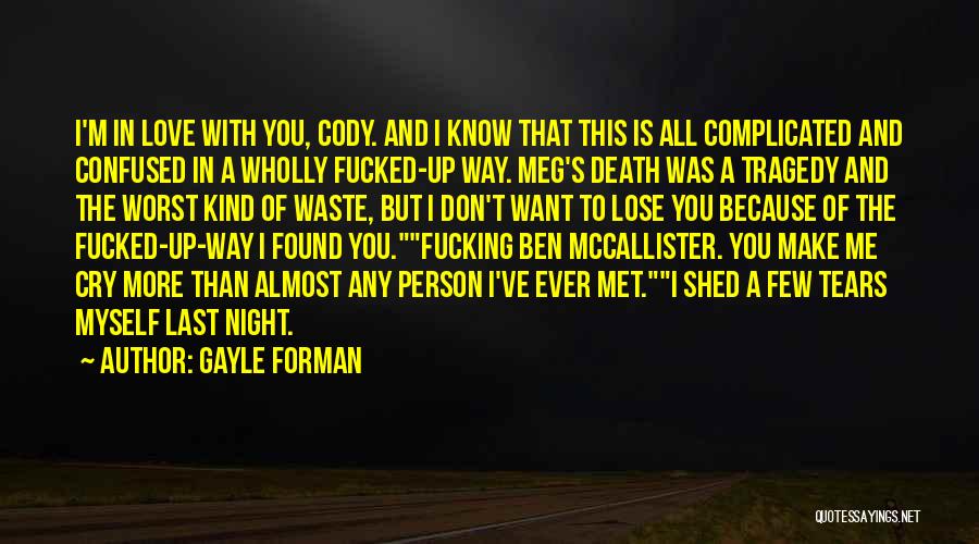 Gayle Forman Quotes: I'm In Love With You, Cody. And I Know That This Is All Complicated And Confused In A Wholly Fucked-up