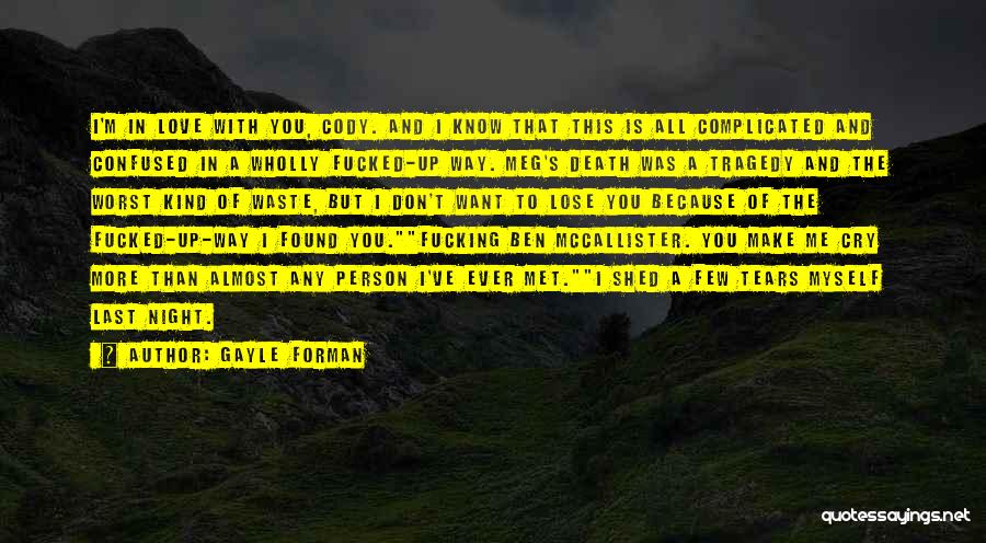 Gayle Forman Quotes: I'm In Love With You, Cody. And I Know That This Is All Complicated And Confused In A Wholly Fucked-up