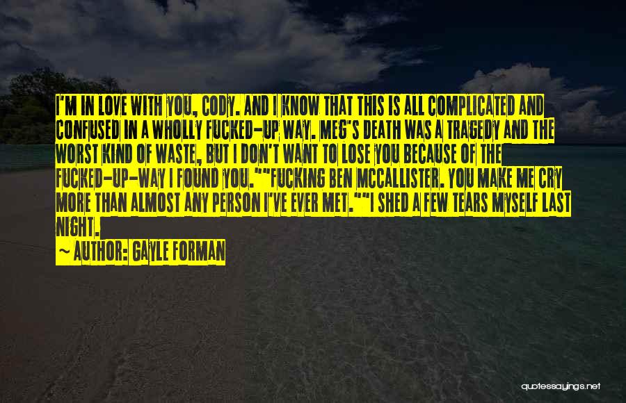 Gayle Forman Quotes: I'm In Love With You, Cody. And I Know That This Is All Complicated And Confused In A Wholly Fucked-up