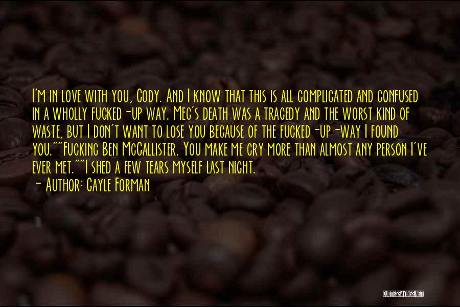 Gayle Forman Quotes: I'm In Love With You, Cody. And I Know That This Is All Complicated And Confused In A Wholly Fucked-up