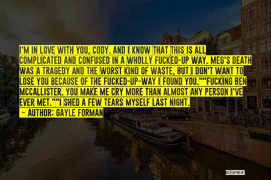 Gayle Forman Quotes: I'm In Love With You, Cody. And I Know That This Is All Complicated And Confused In A Wholly Fucked-up