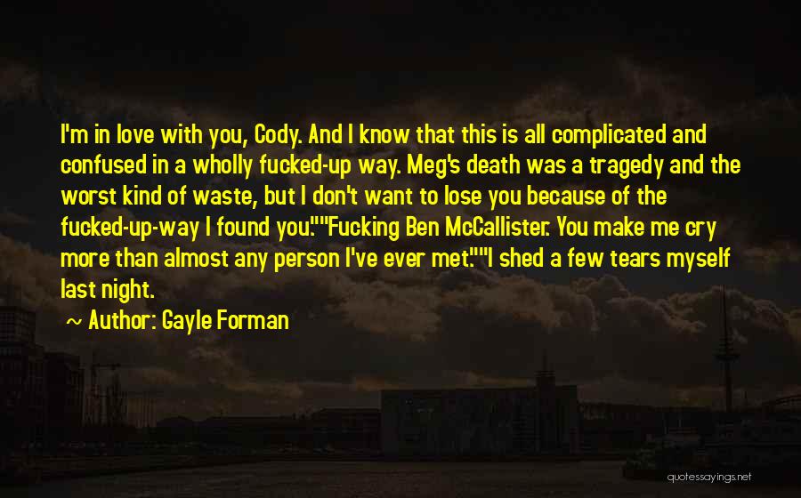 Gayle Forman Quotes: I'm In Love With You, Cody. And I Know That This Is All Complicated And Confused In A Wholly Fucked-up