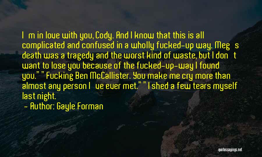 Gayle Forman Quotes: I'm In Love With You, Cody. And I Know That This Is All Complicated And Confused In A Wholly Fucked-up