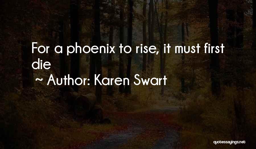 Karen Swart Quotes: For A Phoenix To Rise, It Must First Die
