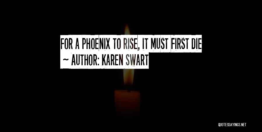 Karen Swart Quotes: For A Phoenix To Rise, It Must First Die