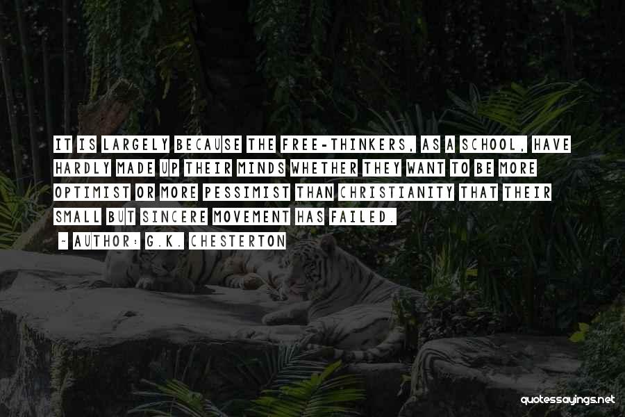 G.K. Chesterton Quotes: It Is Largely Because The Free-thinkers, As A School, Have Hardly Made Up Their Minds Whether They Want To Be