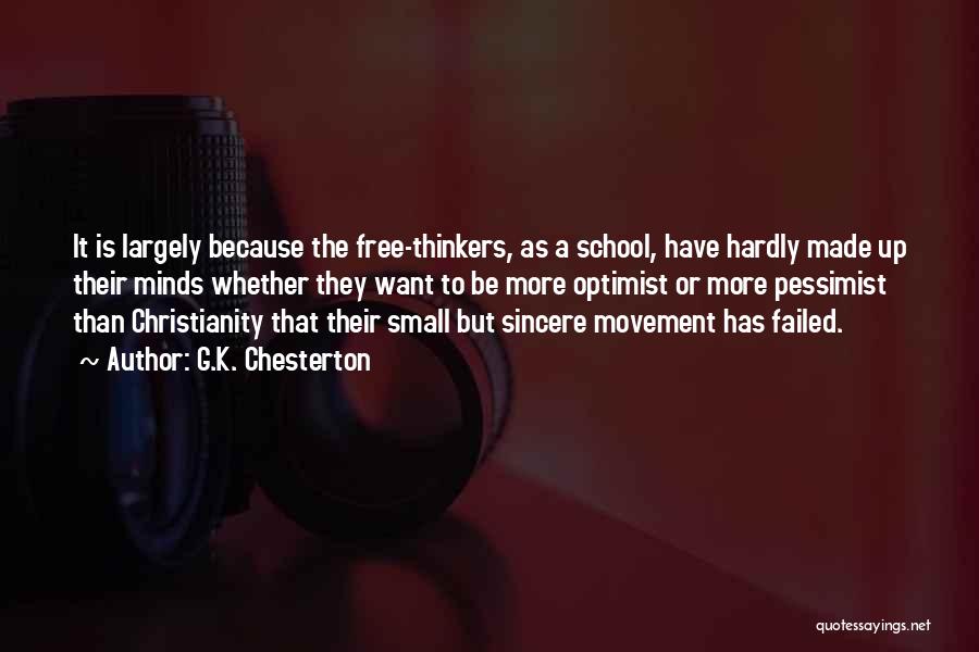 G.K. Chesterton Quotes: It Is Largely Because The Free-thinkers, As A School, Have Hardly Made Up Their Minds Whether They Want To Be
