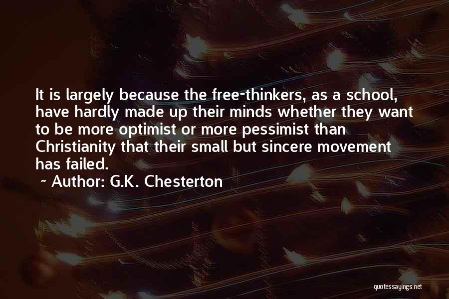 G.K. Chesterton Quotes: It Is Largely Because The Free-thinkers, As A School, Have Hardly Made Up Their Minds Whether They Want To Be