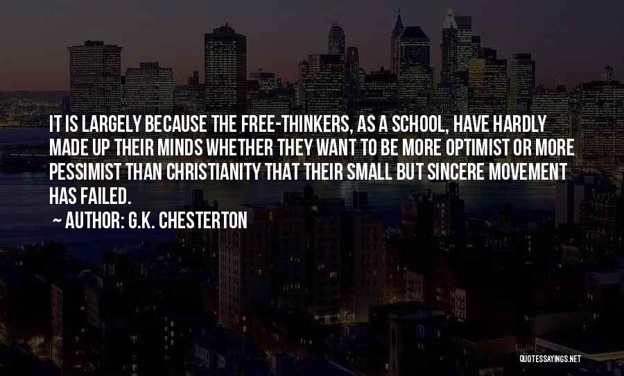 G.K. Chesterton Quotes: It Is Largely Because The Free-thinkers, As A School, Have Hardly Made Up Their Minds Whether They Want To Be