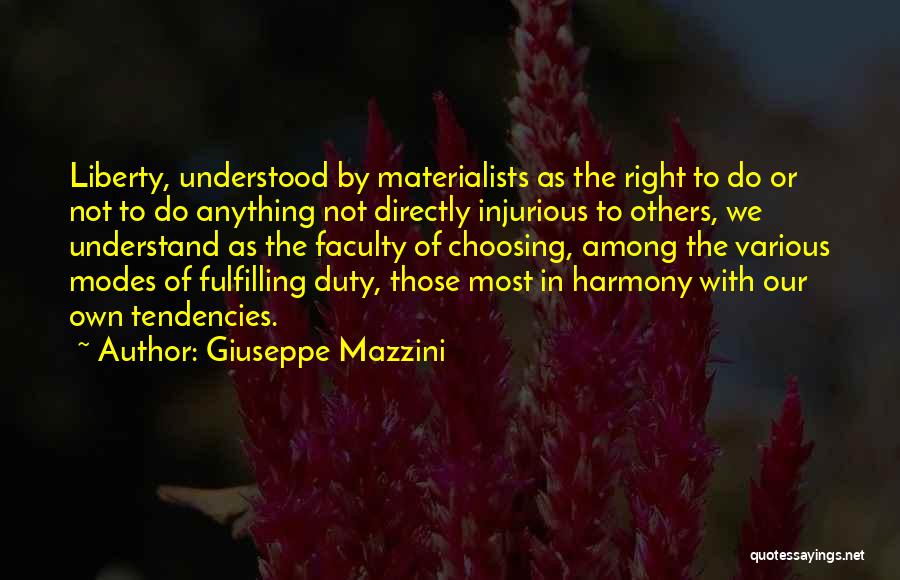 Giuseppe Mazzini Quotes: Liberty, Understood By Materialists As The Right To Do Or Not To Do Anything Not Directly Injurious To Others, We