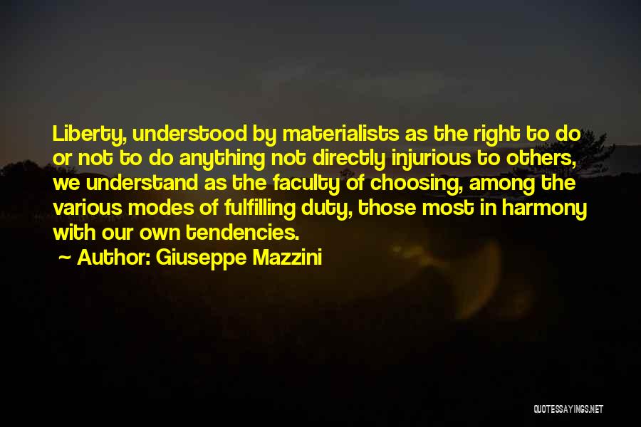 Giuseppe Mazzini Quotes: Liberty, Understood By Materialists As The Right To Do Or Not To Do Anything Not Directly Injurious To Others, We