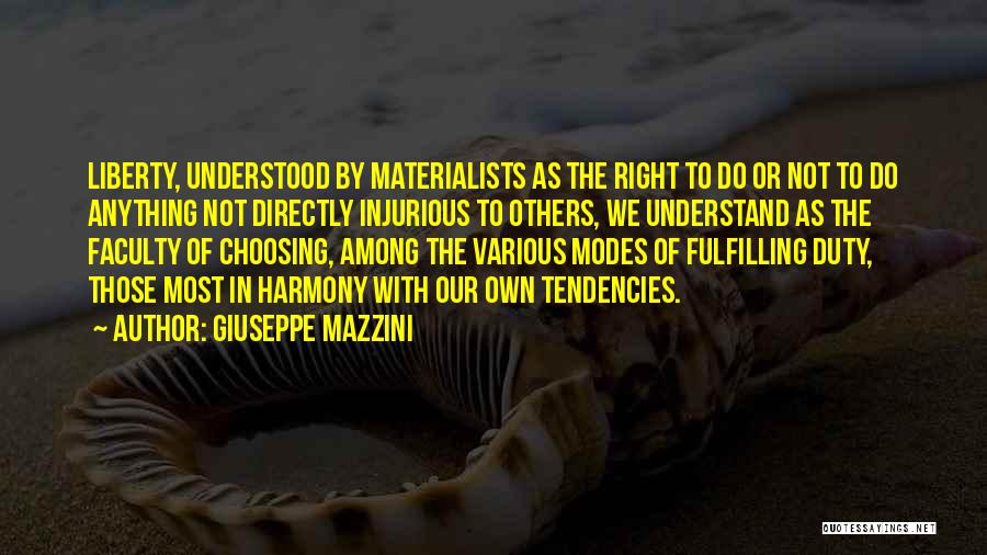 Giuseppe Mazzini Quotes: Liberty, Understood By Materialists As The Right To Do Or Not To Do Anything Not Directly Injurious To Others, We