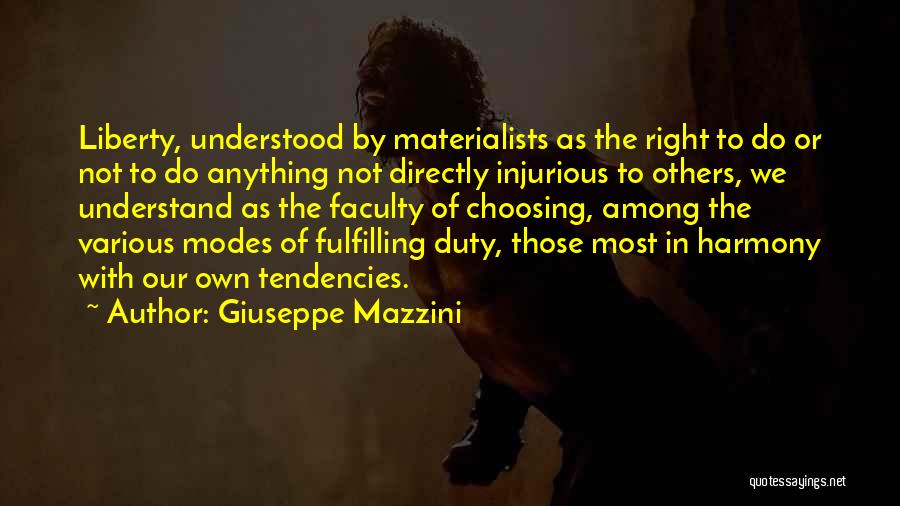 Giuseppe Mazzini Quotes: Liberty, Understood By Materialists As The Right To Do Or Not To Do Anything Not Directly Injurious To Others, We