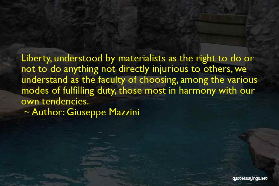 Giuseppe Mazzini Quotes: Liberty, Understood By Materialists As The Right To Do Or Not To Do Anything Not Directly Injurious To Others, We