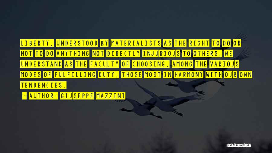 Giuseppe Mazzini Quotes: Liberty, Understood By Materialists As The Right To Do Or Not To Do Anything Not Directly Injurious To Others, We