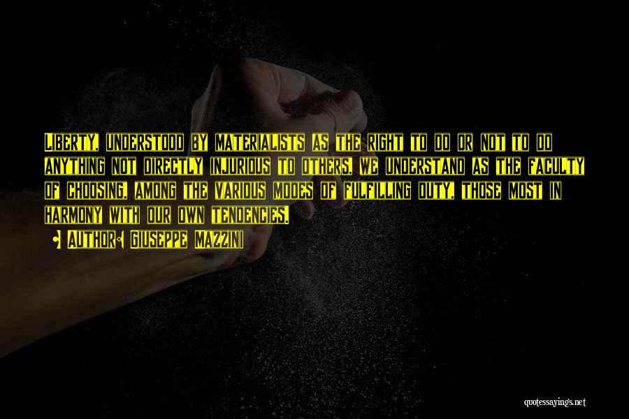 Giuseppe Mazzini Quotes: Liberty, Understood By Materialists As The Right To Do Or Not To Do Anything Not Directly Injurious To Others, We