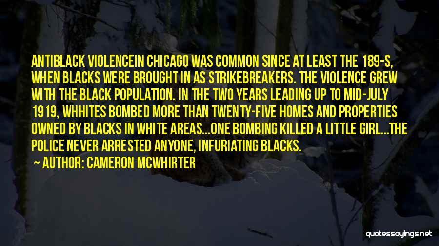 Cameron McWhirter Quotes: Antiblack Violencein Chicago Was Common Since At Least The 189-s, When Blacks Were Brought In As Strikebreakers. The Violence Grew