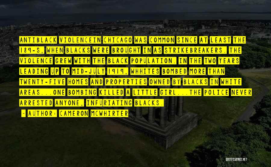 Cameron McWhirter Quotes: Antiblack Violencein Chicago Was Common Since At Least The 189-s, When Blacks Were Brought In As Strikebreakers. The Violence Grew