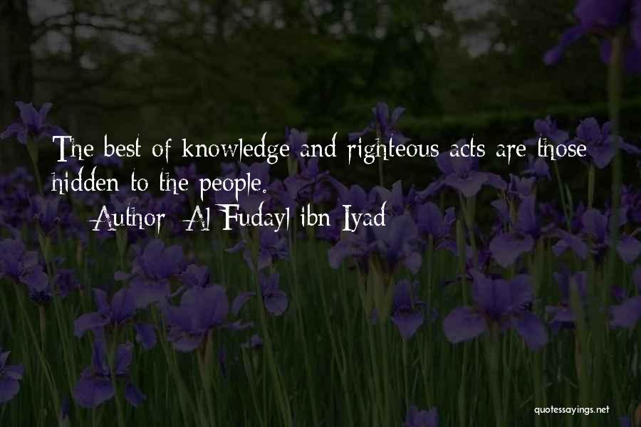 Al Fudayl Ibn Iyad Quotes: The Best Of Knowledge And Righteous Acts Are Those Hidden To The People.