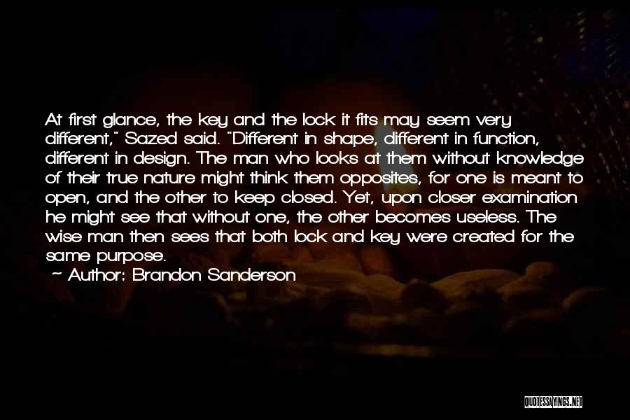 Brandon Sanderson Quotes: At First Glance, The Key And The Lock It Fits May Seem Very Different, Sazed Said. Different In Shape, Different