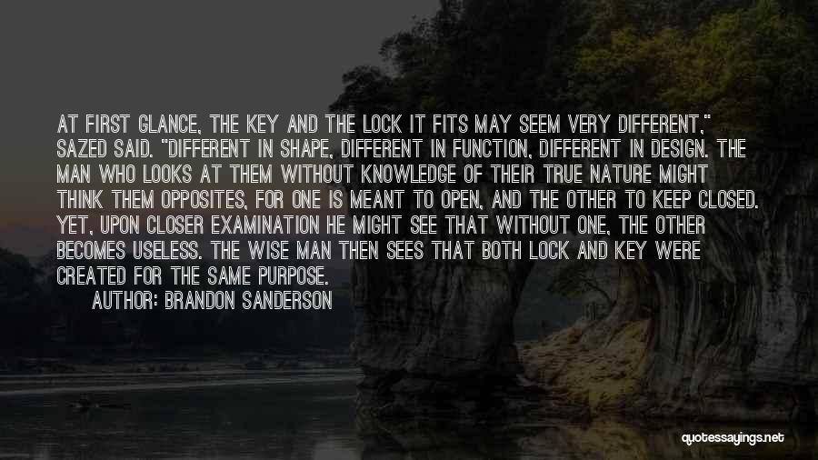 Brandon Sanderson Quotes: At First Glance, The Key And The Lock It Fits May Seem Very Different, Sazed Said. Different In Shape, Different