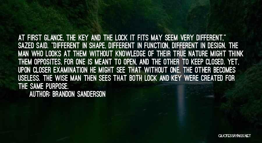 Brandon Sanderson Quotes: At First Glance, The Key And The Lock It Fits May Seem Very Different, Sazed Said. Different In Shape, Different